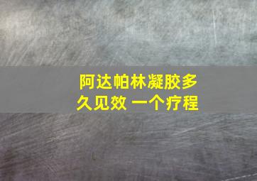 阿达帕林凝胶多久见效 一个疗程